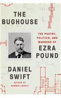 The Bughouse: The Poetry, Politics, and Madness of Ezra Pound