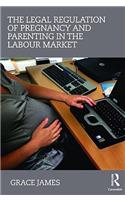 The Legal Regulation of Pregnancy and Parenting in the Labour Market