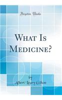 What Is Medicine? (Classic Reprint)