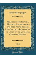 Mémoires pour Servir à l'Histoire Littéraire des Dix-Sept Provinces des Pays-Bas, de la Principauté de Liége, Et de Quelques Contrées Voisines, Vol. 13 (Classic Reprint)