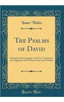 The Psalms of David: Imitated in the Language of the New Testament, and Applied to the Christian State and Worship (Classic Reprint)