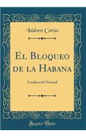 El Bloqueo de la Habana: Cuadros del Natural (Classic Reprint)