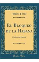 El Bloqueo de la Habana: Cuadros del Natural (Classic Reprint)
