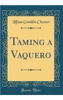 Taming a Vaquero (Classic Reprint)