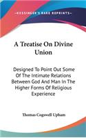 A Treatise On Divine Union: Designed To Point Out Some Of The Intimate Relations Between God And Man In The Higher Forms Of Religious Experience(English)