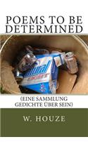 Poems to Be Determined: (eine Sammlung Gedichte Ã?ber Sein)