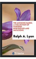 The Mocking Bards: A Collection of Parodies Burlesques and Imitations