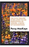 The Civic Theatre in Relation to the Redemption of Leisure; A Book of Suggestions