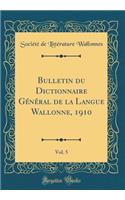 Bulletin Du Dictionnaire GÃ©nÃ©ral de la Langue Wallonne, 1910, Vol. 5 (Classic Reprint)