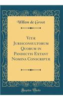 Vit Jurisconsultorum Quorum in Pandectis Extant Nomina Conscript (Classic Reprint)