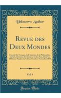 Revue Des Deux Mondes, Vol. 4: Journal Des Voyages, de L'Histoire, de la Philosophie, de la Littï¿½rature, Des Sciences Et Des Arts, Chez Les Diffï¿½rens Peuples Du Globe; Octobre-Novembre 1830 (Classic Reprint): Journal Des Voyages, de L'Histoire, de la Philosophie, de la Littï¿½rature, Des Sciences Et Des Arts, Chez Les Diffï¿½rens Peuples Du Globe; Octobre