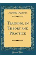 Training, in Theory and Practice (Classic Reprint)