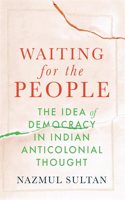 Waiting for the People â€“ The Idea of Democracy in Indian Anticolonial Thought