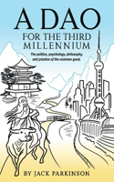 Dao for the Third Millennium: The politics, psychology, philosophy, and practice of the common good.