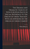 Dramas and Dramatic Dances of Non-European Races in Special Reference to the Origin of Greek Tragedy, With an Appendix on the Origin of Greek Comedy