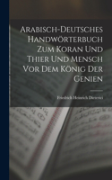 Arabisch-Deutsches Handwörterbuch zum Koran und Thier und Mensch vor dem König der Genien