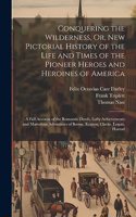 Conquering the Wilderness, Or, New Pictorial History of the Life and Times of the Pioneer Heroes and Heroines of America