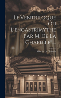 Ventriloque Ou L'engastrimythe Par M. De La Chapelle......