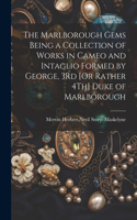 Marlborough Gems Being a Collection of Works in Cameo and Intaglio Formed by George, 3Rd [Or Rather 4Th] Duke of Marlborough