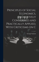 Principles of Social Economics, Inductively Considered and Practically Applied, With Criticisms on C