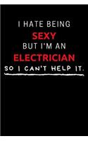 I Hate Being Sexy But I'm An Electrician So I Can't Help It: Funny Electrician Journal / Notebook / Planner / Job / Black / Co-Worker Quote Gift with 110 Blank Lined Pages (6 x 9 inches in size)