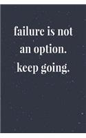 Failure Is Not An Option Keep Going