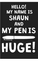 Hello! My Name Is SHAUN And My Pen Is Huge!