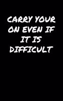 Carry Your On Even If It Is Difficult