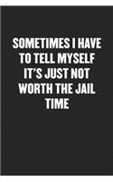 Sometimes I Have to Tell Myself It's Just Not Worth the Jail Time