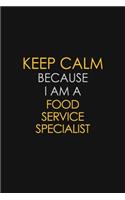 Keep Calm Because I Am A Food Service Specialist: Motivational: 6X9 unlined 129 pages Notebook writing journal