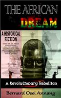 The African Dream: A Revolutionary Rebellion (A Historical Fiction based on The Anglo Ashanti Wars (1824-1901), British Colonization, and The First Country To Gain Ind
