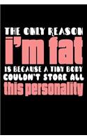 The Only Reason I'm Fat Is Because A Tiny Body Couldn't Store All This Personality