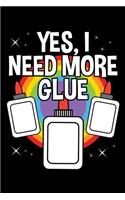 Yes, I need More Glue: A Journal, Notepad, or Diary to write down your thoughts. - 120 Page - 6x9 - College Ruled Journal - Writing Book, Personal Writing Space, Doodle, N