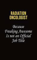 Radiation oncologist Because Freaking Awesome Is Not An Official Job Title