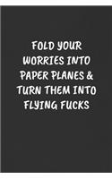 Fold Your Worries Into Paper Planes & Turn Them Into Flying Fucks
