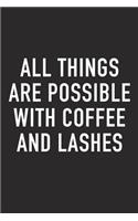 All Things Are Possible with Coffee and Lashes: A 6x9 Inch Matte Softcover Journal Notebook with 120 Blank Lined Pages and a Funny Caffeine Loving Cover Slogan