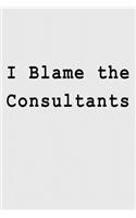 I Blame the Consultants: Blank Lined Journal