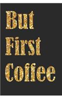 But First Coffee: Funny Coffee Notebook size 6x9