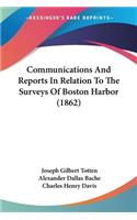 Communications And Reports In Relation To The Surveys Of Boston Harbor (1862)
