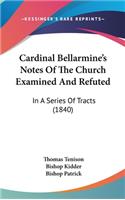 Cardinal Bellarmine's Notes of the Church Examined and Refuted