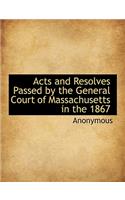 Acts and Resolves Passed by the General Court of Massachusetts in the 1867