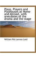 Plays, Players and Playhouses at Home and Abroad, with Anecdotes of the Drama and the Stage