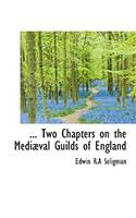 Two Chapters on the Medi Val Guilds of England