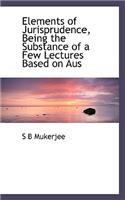 Elements of Jurisprudence, Being the Substance of a Few Lectures Based on Aus