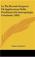 Le Piu Recenti Scoperte Ed Applicazioni Della Psichiatria Ed Antropologia Criminale (1893)