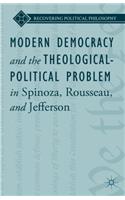 Modern Democracy and the Theological-Political Problem in Spinoza, Rousseau, and Jefferson