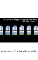 The Life of Major-General William H. Harrison ..