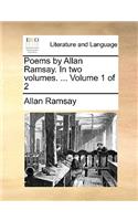 Poems by Allan Ramsay. in Two Volumes. ... Volume 1 of 2