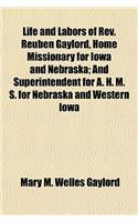 Life and Labors of REV. Reuben Gaylord, Home Missionary for Iowa and Nebraska; And Superintendent for A. H. M. S. for Nebraska and Western Iowa