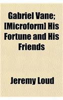 Gabriel Vane; [Microform] His Fortune and His Friends